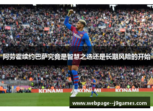 阿劳霍续约巴萨究竟是智慧之选还是长期风险的开始