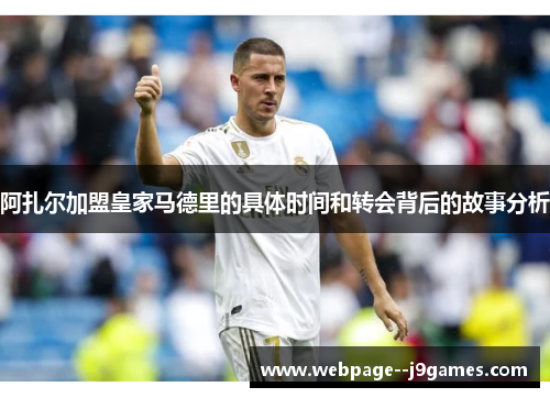 阿扎尔加盟皇家马德里的具体时间和转会背后的故事分析