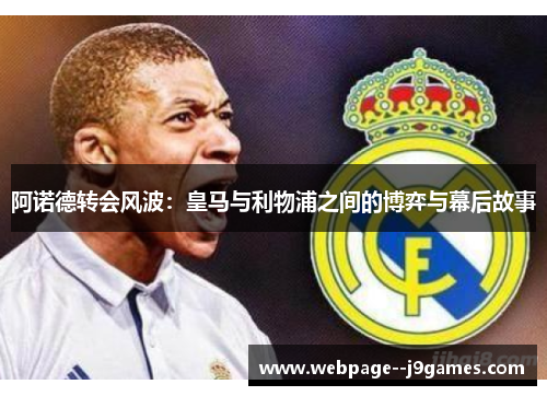 阿诺德转会风波：皇马与利物浦之间的博弈与幕后故事