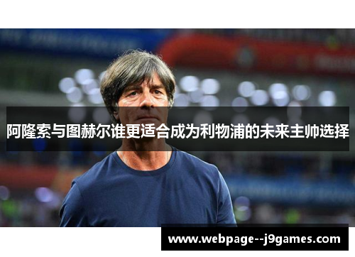 阿隆索与图赫尔谁更适合成为利物浦的未来主帅选择