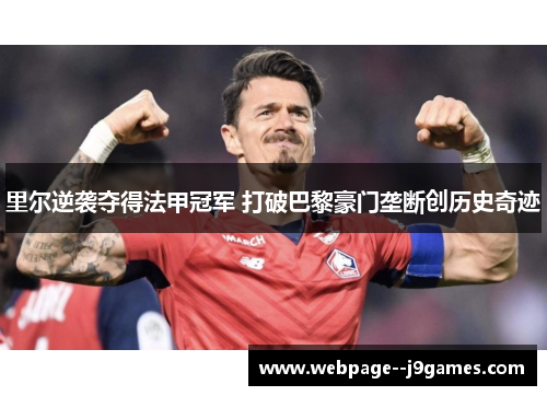 里尔逆袭夺得法甲冠军 打破巴黎豪门垄断创历史奇迹 里尔逆袭夺得法甲冠军 打破巴黎豪门垄断创历史奇迹