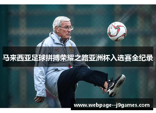 马来西亚足球拼搏荣耀之路亚洲杯入选赛全纪录 马来西亚足球拼搏荣耀之路亚洲杯入选赛全纪录
