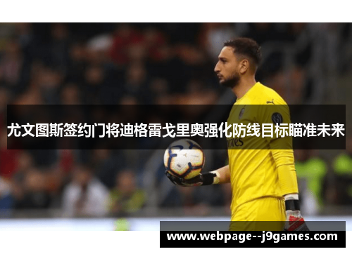 尤文图斯签约门将迪格雷戈里奥强化防线目标瞄准未来 尤文图斯签约门将迪格雷戈里奥强化防线目标瞄准未来
